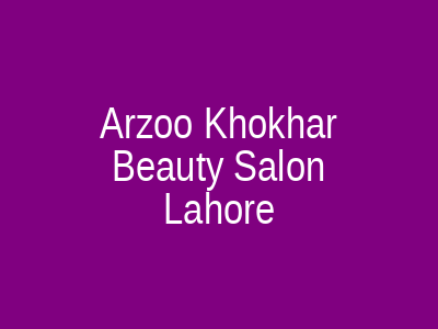 Arzoo Khokhar Beauty Salon Lahore