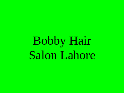 Bobby Hair Salon Lahore