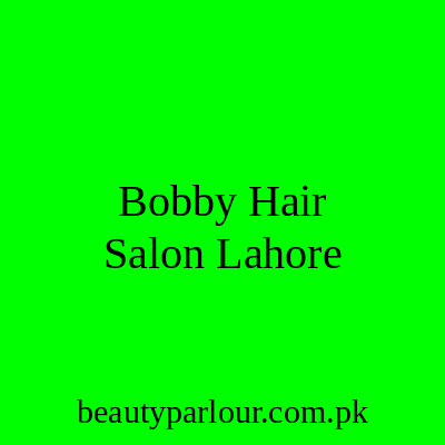 Bobby Hair Salon Lahore