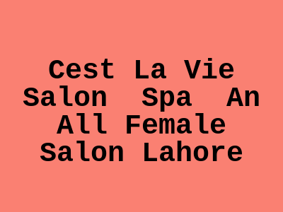 C'est La Vie Salon & Spa Lahore