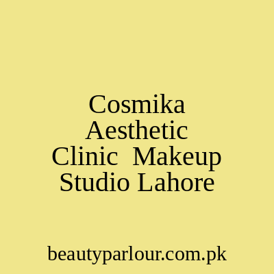 Cosmika Aesthetic Clinic & Makeup Studio Lahore