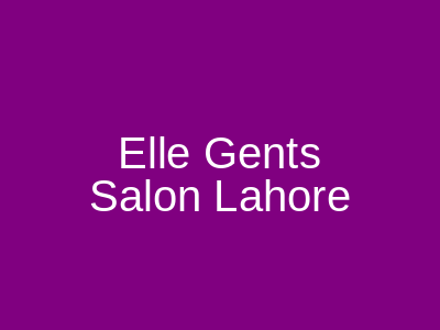 Elle Gents Salon Lahore