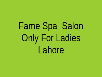 Fame Spa & Salon Only For Ladies Lahore