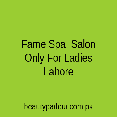 Fame Spa & Salon Only For Ladies Lahore