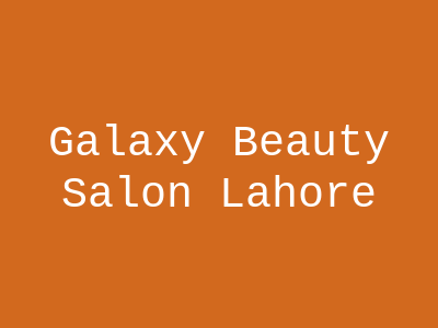 Galaxy Beauty Salon Lahore