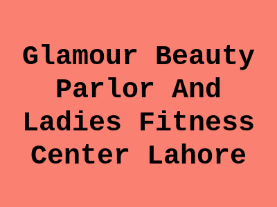 Glamour Beauty Parlor Lahore