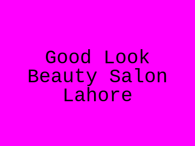 Good Look Beauty Salon Lahore