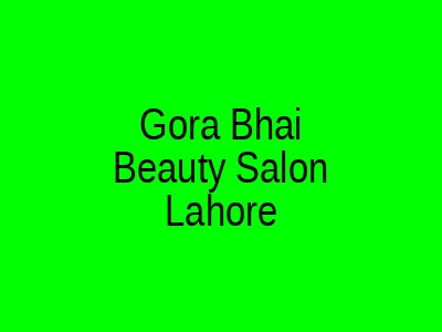 Gora Bhai Beauty Salon Lahore