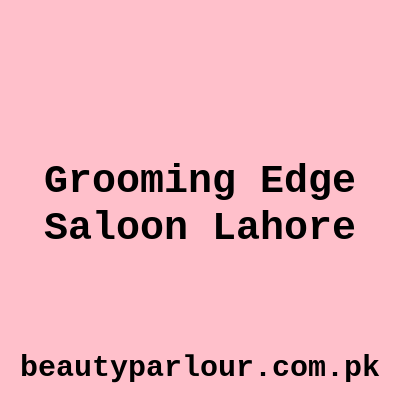 Grooming Edge Saloon Lahore
