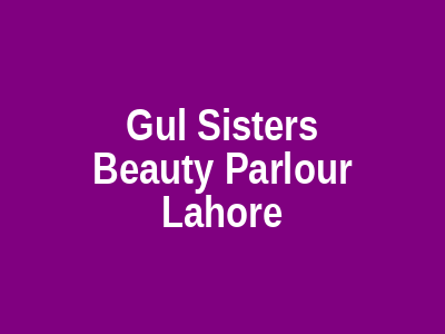 Gul Sisters Beauty Parlour Lahore