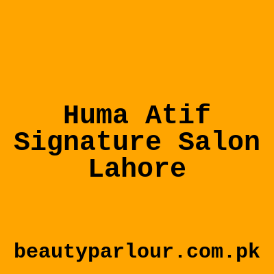 Huma Atif Signature Salon Lahore