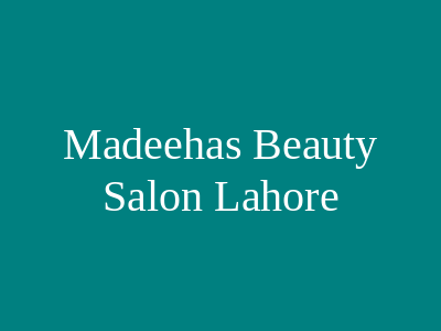 Madeeha's Beauty Salon Lahore