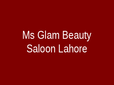 Ms Glam Beauty Saloon Lahore