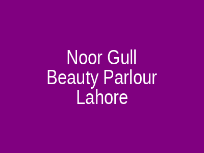 Noor Gull Beauty Parlour Lahore