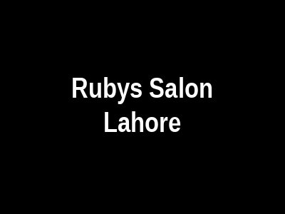 Ruby's Salon Lahore