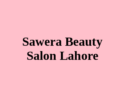 Sawera Beauty Salon Lahore