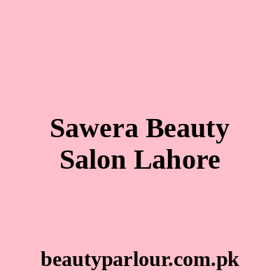 Sawera Beauty Salon Lahore