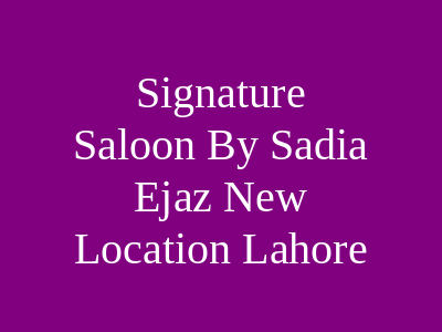 Signature Saloon By Sadia Ejaz Lahore