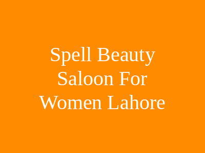 Spell Beauty Saloon for Women Lahore