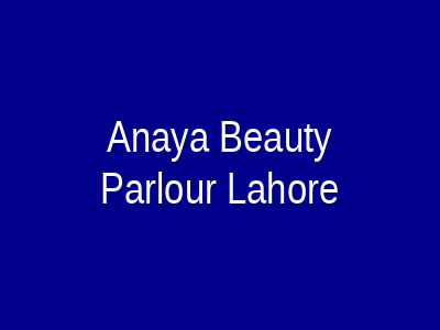 Anaya Beauty Parlour Lahore