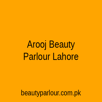 Arooj Beauty Parlour Lahore