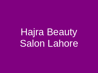 Hajra Beauty Salon Lahore