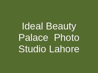 Ideal Beauty Palace & Photo Studio Lahore