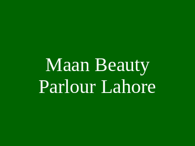 Maan Beauty Parlour Lahore