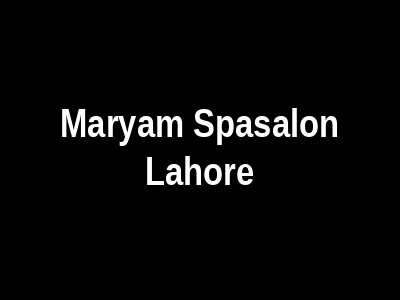 Maryam Spa & Salon Lahore